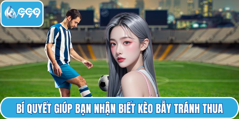Bí quyết giúp bạn nhận biết kèo bẫy tránh thua