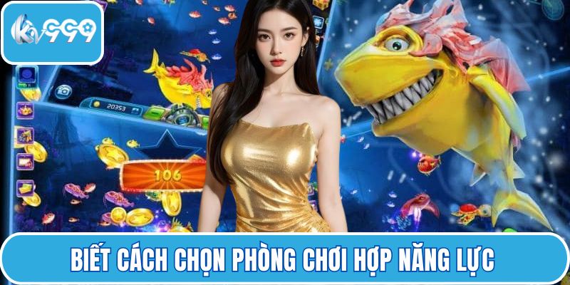 Biết cách chọn phòng chơi hợp năng lực 