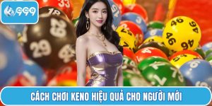 Cách chơi Keno hiệu quả cho người mới