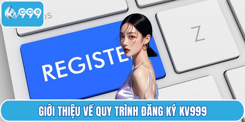 Giới thiệu về quy trình đăng ký KV999