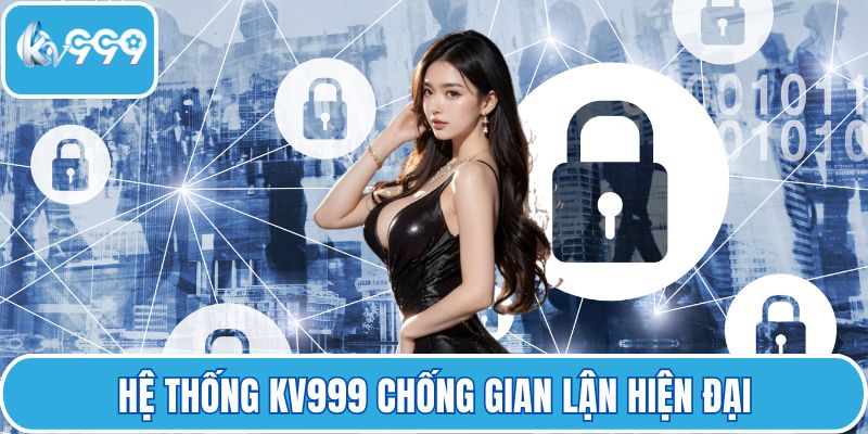 Hệ thống KV999 chống gian lận hiện đại