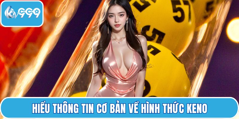 Hiểu thông tin cơ bản về hình thức keno