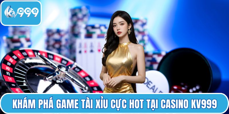 Khám phá game Tài Xỉu cực hot tại Casino KV999
