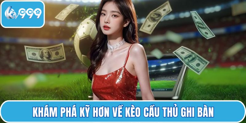Khám phá kỹ hơn về kèo cầu thủ ghi bàn