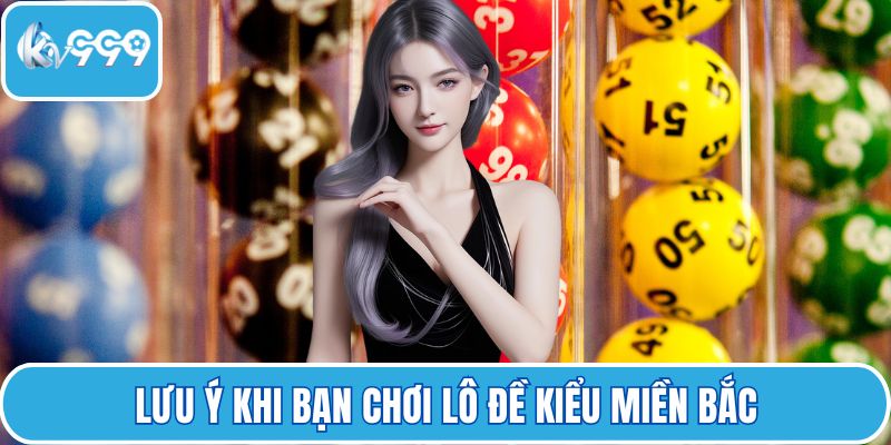 Lưu ý khi bạn chơi lô đề kiểu miền Bắc