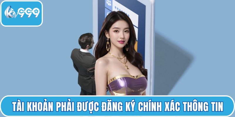 Tài khoản phải được đăng ký chính xác thông tin