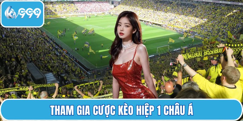 Tham gia cược kèo hiệp 1 châu Á
