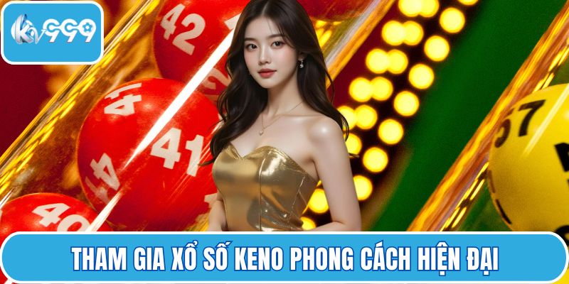 Tham gia xổ số keno phong cách hiện đại