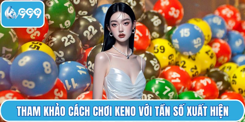 Tham khảo cách chơi keno với tần số xuất hiện