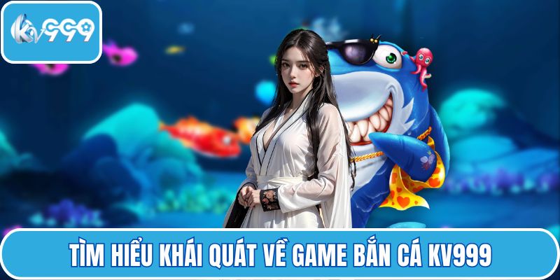 Tìm hiểu khái quát về game bắn cá KV999