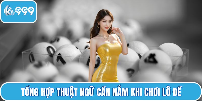Tổng hợp thuật ngữ cần nắm khi chơi lô đề