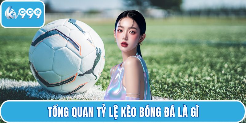 Tổng quan tỷ lệ kèo bóng đá là gì