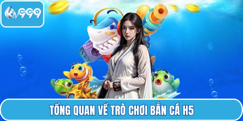 Tổng quan về trò chơi bắn cá H5